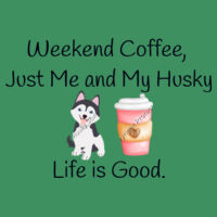 Weekend Coffee Just Me & My Husky , Life is Good, with coffee cup and a Husky Design