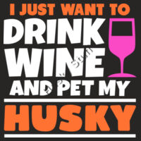 I Just Want To Drink Wine and Pet My Husky Design