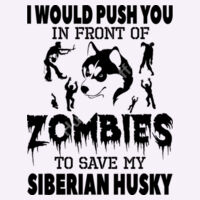 I Would Push You in Front of Zombies to Save my Siberian Husky Design