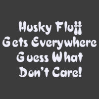 Husky Fluff Gets Everywhere Guess What Don't Care! Design