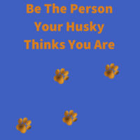 Be The Person , Your Husky Thinks You Are with paw prints Design