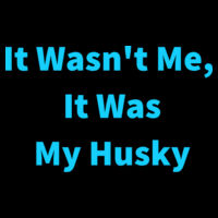 It Wasn't Me, It Was My Husky. Design